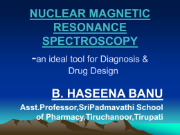 NUCLEAR MAGNETIC RESONANCE SPECTROSCOPY  -an ideal tool for Diagnosis & Drug Design  B. HASEENA BANU Asst.Professor,SriPadmavathi School of Pharmacy,Tiruchanoor,Tirupati.