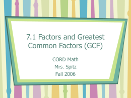 7.1 Factors and Greatest Common Factors (GCF) CORD Math Mrs. Spitz Fall 2006 Objectives • Find the prime factorization of an integer, and • Find the.
