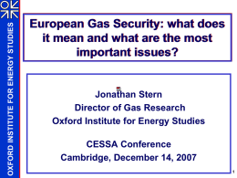 OXFORD INSTITUTE FOR ENERGY STUDIES  European Gas Security: what does it mean and what are the most important issues?  Jonathan Stern Director of Gas Research Oxford.