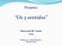 Projeto:  “Os 5 sentidos” Maternal IB- TardeProfessoras : Erika Machado e Amanda Cintia.