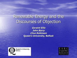Renewable Energy and the Discourses of Objection Geraint Ellis John Barry Clive Robinson  Queen’s University, Belfast.