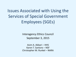 Issues Associated with Using the Services of Special Government Employees (SGEs) Interagency Ethics Council September 3, 2015 Asim A.