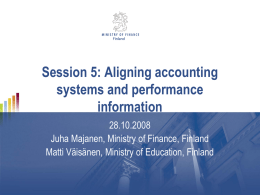 Session 5: Aligning accounting systems and performance information 28.10.2008 Juha Majanen, Ministry of Finance, Finland Matti Väisänen, Ministry of Education, Finland.