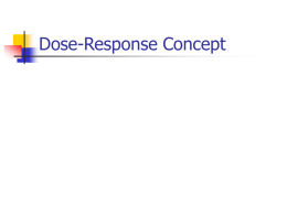 Dose-Response Concept Assumptions in Deriving the Dose-Response Relationship         The response is due to the chemical administered There is a molecular site(s) with which the chemical.
