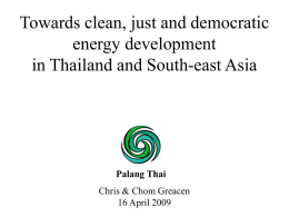 Towards clean, just and democratic energy development in Thailand and South-east Asia  Palang Thai Chris & Chom Greacen 16 April 2009