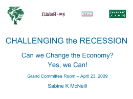 CHALLENGING the RECESSION Can we Change the Economy? Yes, we Can! Grand Committee Room – April 23, 2009  Sabine K McNeill.