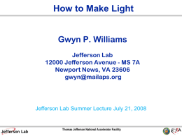 How to Make Light Gwyn P. Williams Jefferson Lab 12000 Jefferson Avenue - MS 7A Newport News, VA 23606 gwyn@mailaps.org  Jefferson Lab Summer Lecture July 21,