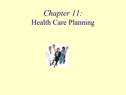 Chapter 11: Health Care Planning Objectives  Identify the major sources of health care plans.  Describe the major types of coverage provided by health.