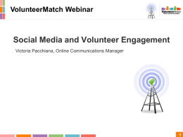 VolunteerMatch Webinar  Social Media and Volunteer Engagement Victoria Pacchiana, Online Communications Manager.