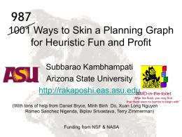 1001 Ways to Skin a Planning Graph for Heuristic Fun and Profit Subbarao Kambhampati Arizona State University http://rakaposhi.eas.asu.edu WMD-in-the-toilet “After the flush, you may find that there.