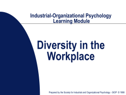 Industrial-Organizational Psychology Learning Module  Diversity in the Workplace Prepared by the Society for Industrial and Organizational Psychology - SIOP © 1998