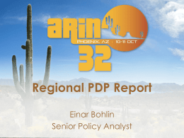 Regional PDP Report Einar Bohlin Senior Policy Analyst Proposal topics at all 5 RIRs Q4 2010 Q2 2011 Q4 2011 Q2 2012 Q4 2012 Q2 2013 Q4 2013 3525100 IPv4  IPv6  Directory Services  Other  Total  (32) (50) (52) (29) (29) (32) (33)