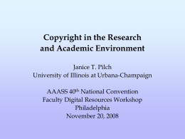 Copyright in the Research and Academic Environment Janice T. Pilch University of Illinois at Urbana-Champaign AAASS 40th National Convention Faculty Digital Resources Workshop Philadelphia November 20, 2008