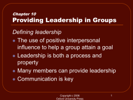 Chapter 10  Providing Leadership in Groups Defining leadership  The use of positive interpersonal influence to help a group attain a goal  Leadership is.