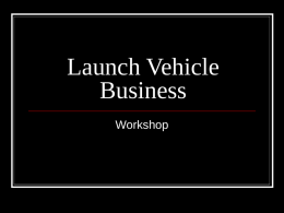 Launch Vehicle Business Workshop Faculty John M. Jurist, Ph.D. David L. Livingston, D.B.A. Tasks        Characterize notional vehicle Principles of cost engineering Estimate development costs Estimate production costs Synthesis of.