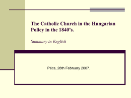 The Catholic Church in the Hungarian Policy in the 1840&rsquo;s. Summary in English  P&eacute;cs, 28th February 2007.