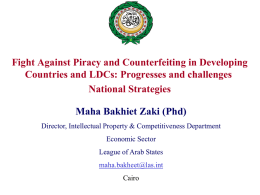 Fight Against Piracy and Counterfeiting in Developing Countries and LDCs: Progresses and challenges National Strategies Maha Bakhiet Zaki (Phd) Director, Intellectual Property & Competitiveness.