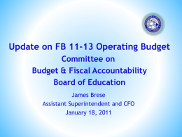 Update on FB 11-13 Operating Budget Committee on Budget & Fiscal Accountability Board of Education James Brese Assistant Superintendent and CFO January 18, 2011