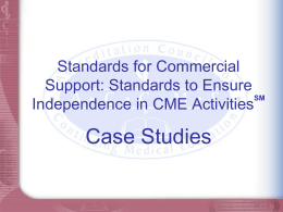 Standards for Commercial Support: Standards to Ensure SM Independence in CME Activities  Case Studies.