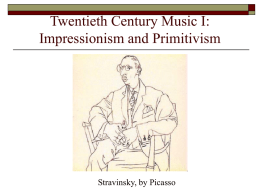Twentieth Century Music I: Impressionism and Primitivism  Stravinsky, by Picasso The Twentieth Century        Fast advances in communication, transport, and technology Rejection of German Romanticism Rejection of traditions Experimentation Musical Renaissance in France.