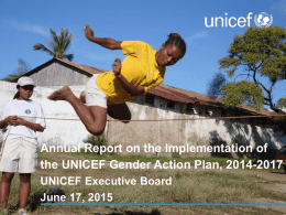 Annual Report on the Implementation of the UNICEF Gender Action Plan, 2014-2017 UNICEF Executive Board June 17, 2015