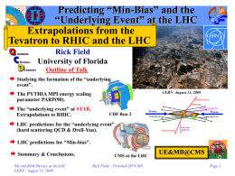 Predicting “Min-Bias” and the “Underlying Event” at the LHC Extrapolations from the Tevatron to RHIC and the LHC Rick Field University of Florida Outline of Talk 