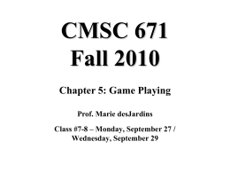 CMSC 671 Fall 2010 Chapter 5: Game Playing Prof. Marie desJardins  Class #7-8 – Monday, September 27 / Wednesday, September 29