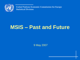 United Nations Economic Commission for Europe Statistical Division  MSIS – Past and Future  9 May 2007