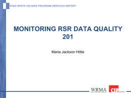 RYAN WHITE HIV/AIDS PROGRAM SERVICES REPORT  MONITORING RSR DATA QUALITYMaria Jackson Hittle.