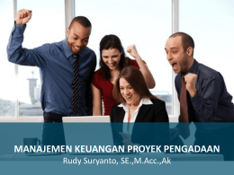 MANAJEMEN KEUANGAN PROYEK PENGADAAN Pelatihan  MANAJEMEN KEUANGAN PROYEK PENGADAAN Rudy Suryanto, SE.,M.Acc.,Ak Materi Training  Pengadaan dalam perspektif strategis  Konsep Biaya dan Manajemen Biaya 