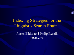 Indexing Strategies for the Linguist’s Search Engine Aaron Elkiss and Philip Resnik UMIACS.