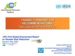 International Recovery Platform  TAKING FORWARD THE RECOMMENDATIONS: The case of IRP and the ILO  UN's first Global Assessment Report on Disaster Risk Reduction Geneva, May 2009 GENEVA ENVIRONMENT NETWORK  Alfredo.
