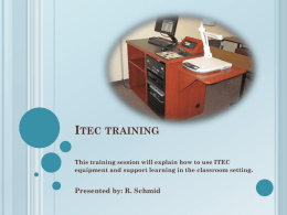 ITEC TRAINING This training session will explain how to use ITEC equipment and support learning in the classroom setting.  Presented by: R.