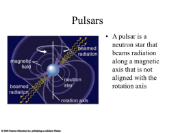 Pulsars • A pulsar is a neutron star that beams radiation along a magnetic axis that is not aligned with the rotation axis.