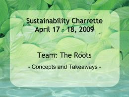 Sustainability Charrette April 17 – 18, 2009 Team: The Roots - Concepts and Takeaways -