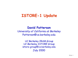 ISTORE-1 Update David Patterson  University of California at Berkeley Patterson@cs.berkeley.edu UC Berkeley IRAM Group UC Berkeley ISTORE Group  istore-group@cs.berkeley.edu  July 2000 Slide 1