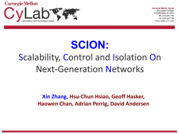 SCION: Scalability, Control and Isolation On Next-Generation Networks Xin Zhang, Hsu-Chun Hsiao, Geoff Hasker, Haowen Chan, Adrian Perrig, David Andersen.