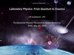Laboratory Physics: From Quantum to Cosmos Ulf Israelsson, JPL Fundamental Physics Research in Space Workshop Airlie, May 22, 2006