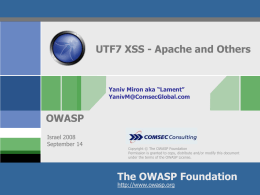 UTF7 XSS - Apache and Others  Yaniv Miron aka “Lament” YanivM@ComsecGlobal.com  OWASP Israel 2008 September 14  Copyright © The OWASP Foundation Permission is granted to copy, distribute.