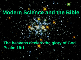 Modern Science and the Bible  The heavens declare the glory of God. Psalm 19:1
