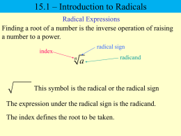 15.1 – Introduction to Radicals Radical Expressions Finding a root of a number is the inverse operation of raising a number to a.