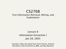 CS276B Text Information Retrieval, Mining, and Exploitation  Lecture 6 Information Extraction I Jan 28, 2003 (includes slides borrowed from Oren Etzioni, Andrew McCallum, Nick Kushmerick, BBN, and.