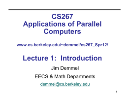 CS267 Applications of Parallel Computers www.cs.berkeley.edu/~demmel/cs267_Spr12/  Lecture 1: Introduction Jim Demmel EECS & Math Departments demmel@cs.berkeley.edu Outline all • Why powerful computers must be parallel processors Including your laptops and.