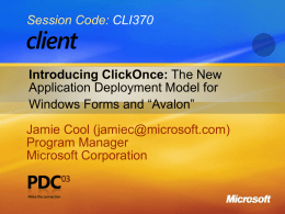 Session Code: CLI370  Introducing ClickOnce: The New Application Deployment Model for Windows Forms and “Avalon”  Jamie Cool (jamiec@microsoft.com) Program Manager Microsoft Corporation.