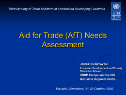 Third Meeting of Trade Ministers of Landlocked Developing Countries  Aid for Trade (AfT) Needs Assessment Jacek Cukrowski Economic Development and Poverty Reduction Advisor,  UNDP, Europe and.