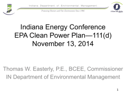 Indiana Energy Conference EPA Clean Power Plan—111(d) November 13, 2014  Thomas W. Easterly, P.E., BCEE, Commissioner IN Department of Environmental Management.