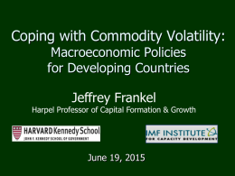 Coping with Commodity Volatility: Macroeconomic Policies for Developing Countries Jeffrey Frankel  Harpel Professor of Capital Formation & Growth  June 19, 2015