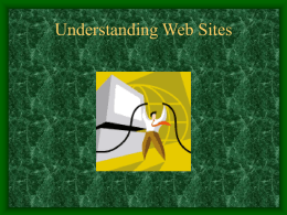 Understanding Web Sites What is a Web Site • A collection of Web pages which you can view on the Internet • Contains.