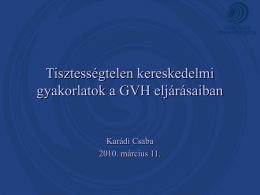 Tisztességtelen kereskedelmi gyakorlatok a GVH eljárásaiban  Karádi Csaba 2010. március 11. Az előadás főbb csomópontjai • • • •  A GVH bemutatása A korábbi gyakorlat és az új szabályozás Keresleti.