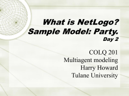 What is NetLogo? Sample Model: Party. Day 2  COLQ 201 Multiagent modeling Harry Howard Tulane University.
